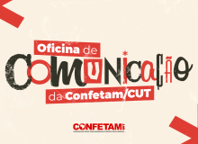 Assessoria de Comunicação da Confetam/CUT promove oficina para dirigentes da base